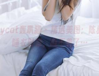partycat轰趴猫 – 精选美图：陈雅漫的睡衣时刻，睡不着了…